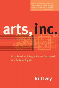 Arts, Inc., by Bill Ivey, University of California Press, 2008